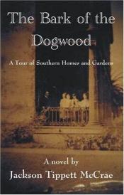 book cover of The Bark of the Dogwood: A Tour of Southern Homes and Gardens by Jackson Tippett McCrae