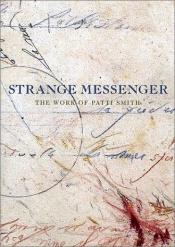book cover of Strange Messenger: The Work of Patti Smith by Patti Smith