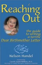 book cover of Reaching Out: The Guide to Writing a Terrific Dear Birthmother Letter by Nelson Handel