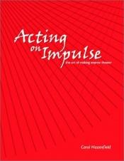 book cover of Acting on Impulse: The Art of Making Improv Theater by Carol Hazenfield
