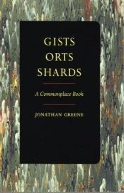 book cover of Gists, orts, and shards by Jonathan Greene