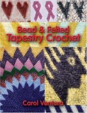 book cover of Bead & Felted Tapestry Crochet by Carol Ventura