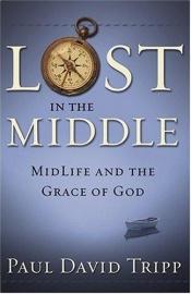 book cover of Lost in the Middle: Midlife and the Grace of God by Paul David Tripp