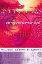 book cover of On Being Human: Where Ethics, Medicine and Spirituality Converge by Daisaku Ikeda