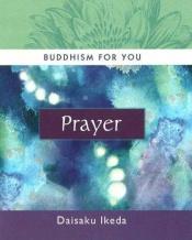 book cover of Buddhism for you. Prayer by Daisaku Ikeda
