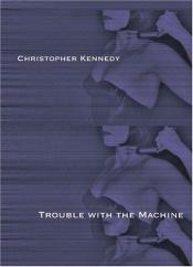 book cover of Trouble with the Machine : Prose Poems by Christopher Kennedy