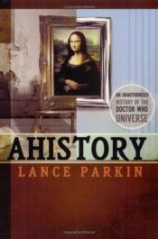 book cover of AHistory: An Unauthorized History of the Doctor Who Universe by Lance Parkin