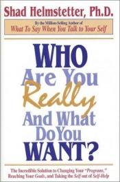 book cover of Who Are You Really, and What Do You Want? by Shad Helmstetter