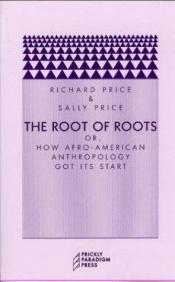 book cover of The root of roots, or, How Afro-American anthropology got its start by Richard Price