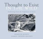 book cover of Thought to Exist in the Wild: Awakening from the Nightmare of Zoos by Derrick Jensen