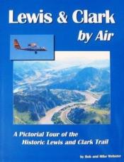 book cover of Lewis and Clark by Air with CD-Rom by Bob Webster