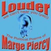 book cover of Louder: We Can't Hear You(Yet): The Political Poems of Marge Piercy by Marge Piercy