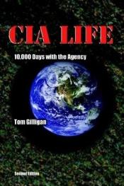 book cover of CIA LIFE: 10,000 Days with the Agency by Tom Gilligan