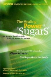 book cover of The Healing Power of 8 Sugars: An Amazing Breakthrough in Nutrition, Sciences and Medicine by Allan Somersall