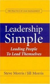 book cover of Leadership Simple: Leading People To Lead Themselves by Steve and Jill Morris