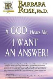 book cover of If God Hears Me, I Want an Answer! by Barbara Rose