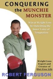 book cover of Conquering the Munchie Monster: Win at Weight Loss by Robert Ferguson