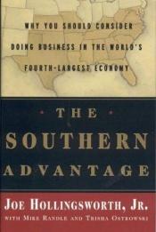 book cover of The Southern Advantage: Why You Should Consider Doing Business in the Worlds Fourth-Largest Economy by J. A. Hollingsworth Jr.