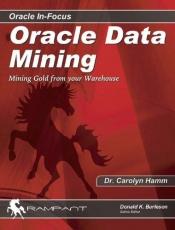 book cover of Oracle Data Mining: Mining Gold from Your Warehouse (Oracle In-Focus series) by Dr. Carolyn Hamm