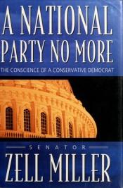 book cover of A National Party No More: The Conscience of a Conservative Democrat by Zell Miller
