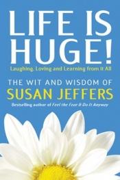 book cover of Life is Huge!: Laughing, Loving and Learning From It All by Susan Jeffers