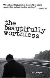 book cover of The Beautifully Worthless by Ali Liebegott