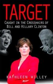 book cover of Target: Caught in the Crosshairs of Bill and Hillary Clinton by Kathleen Willey