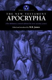 book cover of The Apocryphal New Testament : Being the Apocryphal Gospels, Acts, Epistles, and Apocalypses by Montague Rhodes James