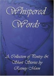 book cover of Whispered Words: A Collection of Poetry & Short Stories by Rainey Moon