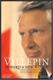 book cover of Toward a New World: Speeches, Essays, and Interviews on the War in Iraq, the UN, and the Changing Face of Europe by Dominique de Villepin