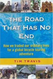 book cover of The Road That Has No End: How We Traded Our Ordinary Lives For a Global Bicycle Touring Adventure by Tim Travis