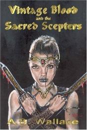 book cover of Vintage Blood and the Sacred Scepters by A. B. Wallace