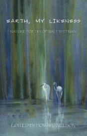 book cover of Earth, My Likeness: Nature Poetry of Walt Whitman by Walt Whitman