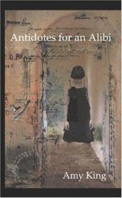 book cover of Antidotes for an Alibi by Amy King