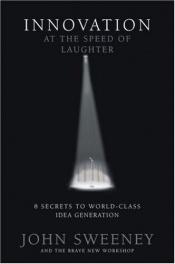 book cover of Innovation At the Speed of Laughter: 8 Secrets to World Class Idea Generation by John Sweeney
