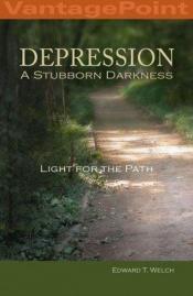book cover of Depression: A Stubborn Darkness - Light for the Path (VantagePoint Books) by Edward T. Welch