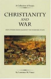 book cover of Christianity and War and Other Essays Against the Warfare State by Laurence M. Vance