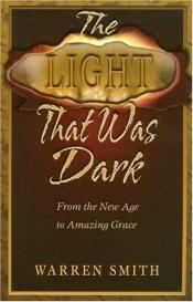 book cover of The Light That Was Dark: From the New Age to Amazing Grace by Warren Smith