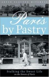 book cover of Paris by Pastry: Stalking the Sweet Life in the Streets of Paris by Joyce Slayton Mitchell