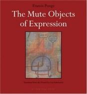 book cover of Mute objects of expression by Francis Ponge