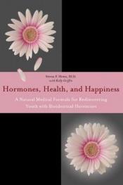 book cover of Hormones, health, and happiness : a natural medical formula for rediscovering youth by Steven F. Hotze