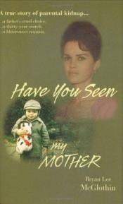 book cover of Have You Seen My Mother by Bryan Lee Mcglothin