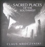 book cover of Sacred Places of the Southwest by Fred (text); Claus Mroczynski (photography) Blackburn