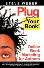 book cover of Plug Your Book: Online Book Marketing for Authors, Book Publicity through Social Networking by Steve Weber