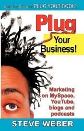 book cover of Plug Your Business! Marketing on MySpace, YouTube, blogs and podcasts and other Web 2.0 social networks by Steve Weber