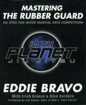 book cover of Mastering the Rubber Guard: Jiu Jitsu for Mixed Martial Arts Competition by Eddie Bravo