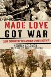 book cover of Made Love, Got War: Close Encounters with America's Warfare State by Norman Solomon