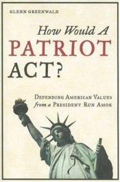 book cover of How Would a Patriot Act? by Glenn Greenwald