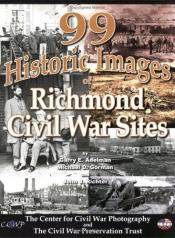 book cover of 99 Historic Images of Richmond Civil War Sites by Garry E Adelman