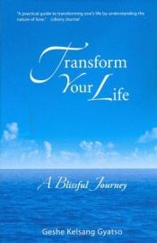 book cover of Transform your life : a blissful journey by Kelsang Gyatso